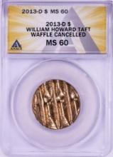 2013-D William Howard Presidential Dollar Waffle Cancelled Coin ANACS MS60